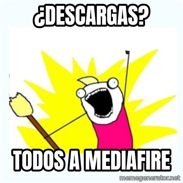 All the things meme: ¿descargas? / todos a mediafire