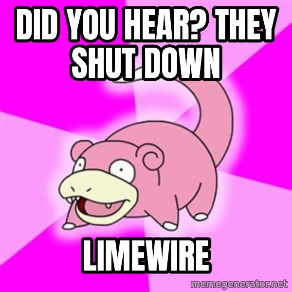 Slowpoke meme: Did you hear?         they shut down / Limewire