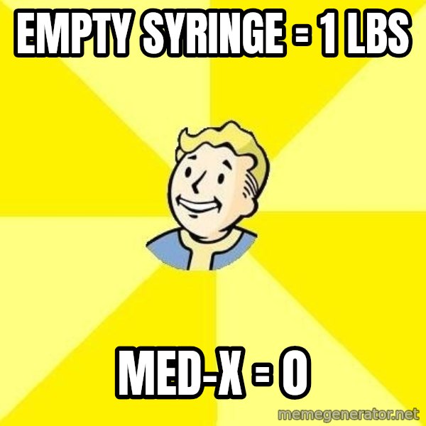 Fallout 3 meme: empty syringe = 1 lbs / med-x = 0