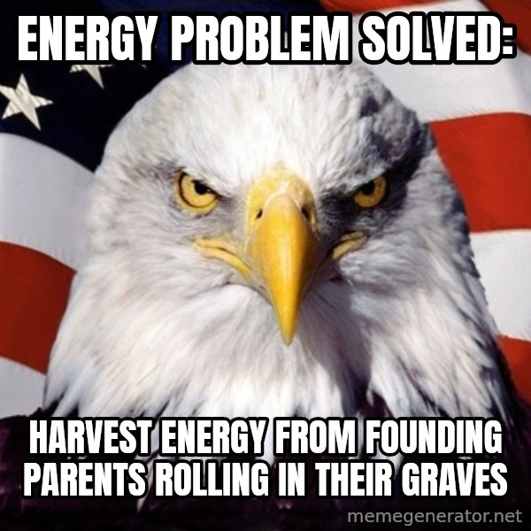 American Pride Eagle meme: ENERGY PROBLEM SOLVED: / HARVEST ENERGY FROM FOUNDING PARENTS ROLLING IN THEIR GRAVES