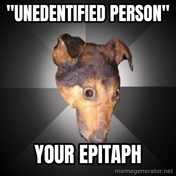 Depression Dog meme: "unedentified person" / your epitaph