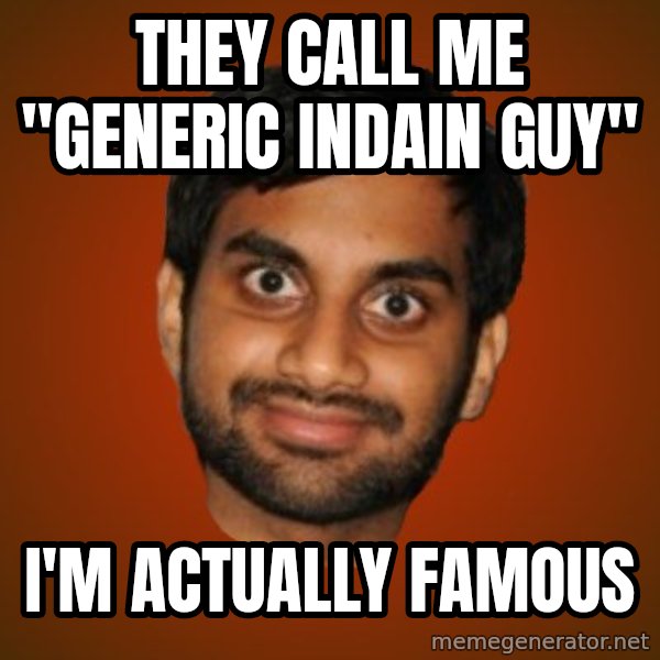 Generic Indian Guy meme: They call me "generic Indain Guy" / I'm actually famous