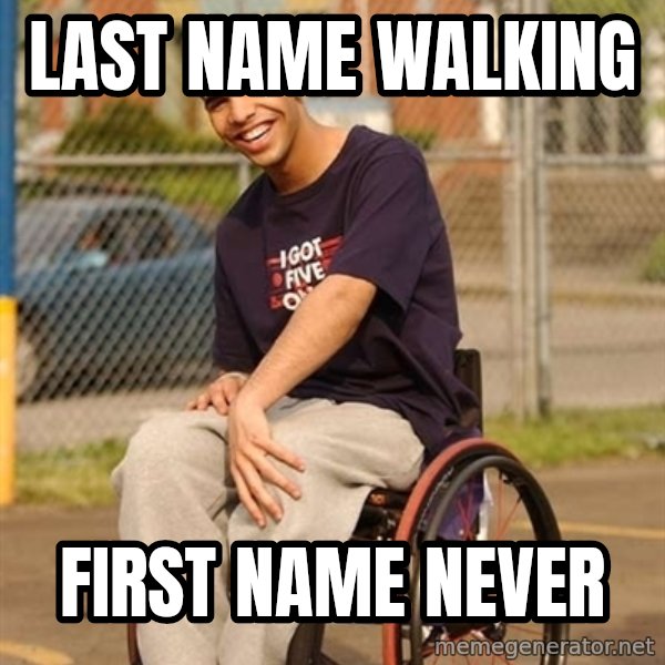 Drake Wheelchair meme: LAST NAME WALKING / FIRST NAME NEVER