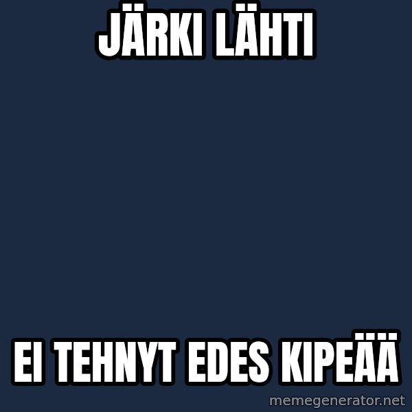 Katainen Perkele meme: järki  lähti / ei  tehnyt   edes   kipeää