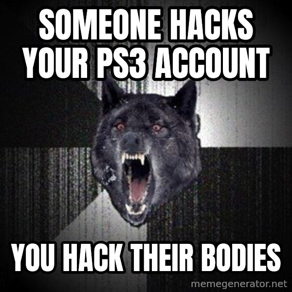 Insanity Wolf meme: Someone hacks your PS3 account / you hack their bodies