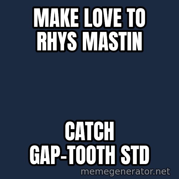 Typical Hockey Player meme: Make love to rhys mastin / catch Gap-Tooth STD