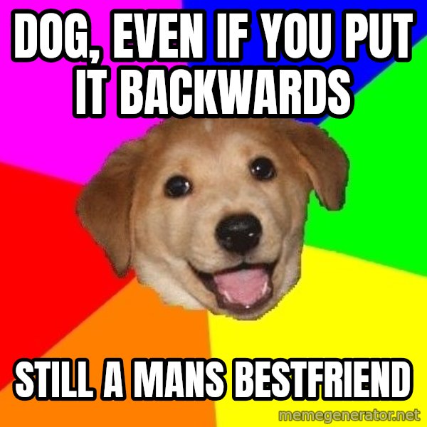 Advice Dog meme: dog, even if you put it backwards / still a mans bestfriend
