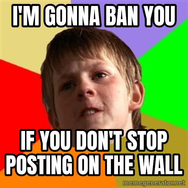Angry School Boy meme: i'm gonna ban you / if you don't stop posting on the wall