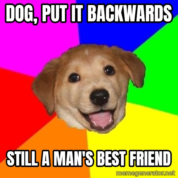 Advice Dog meme: Dog, put it backwards / still a man's best friend