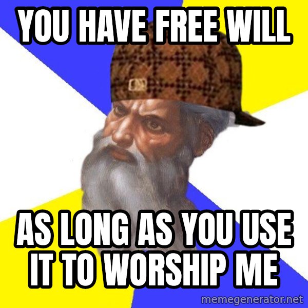 Scumbag God meme: YOU HAVE FREE WILL / AS LONG AS YOU USE IT TO WORSHIP ME