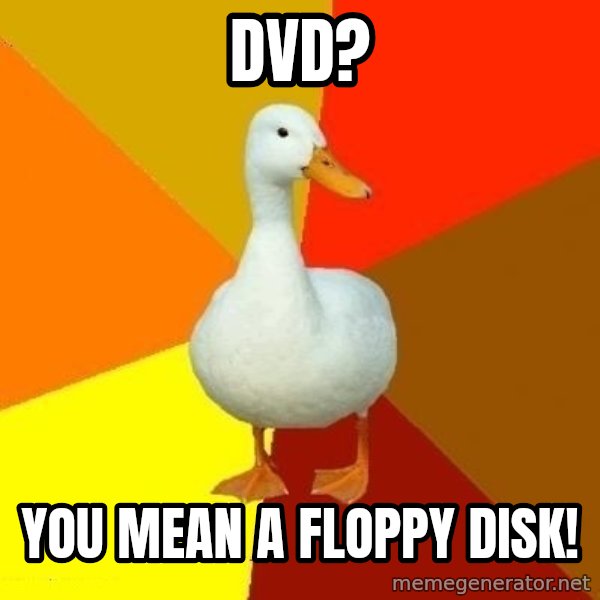 Technologically Impaired Duck meme: dvd? / you mean a floppy disk!