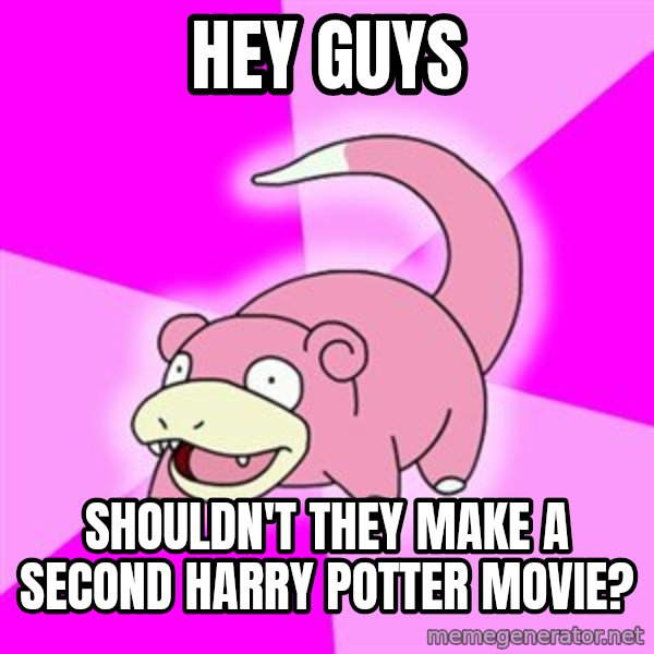Slowpoke meme: Hey Guys / Shouldn't they make a second harry Potter movie?