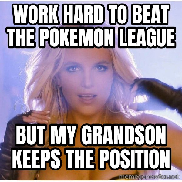 Professor Oak meme: Work hard to beat the pokemon league / but my grandson keeps the position