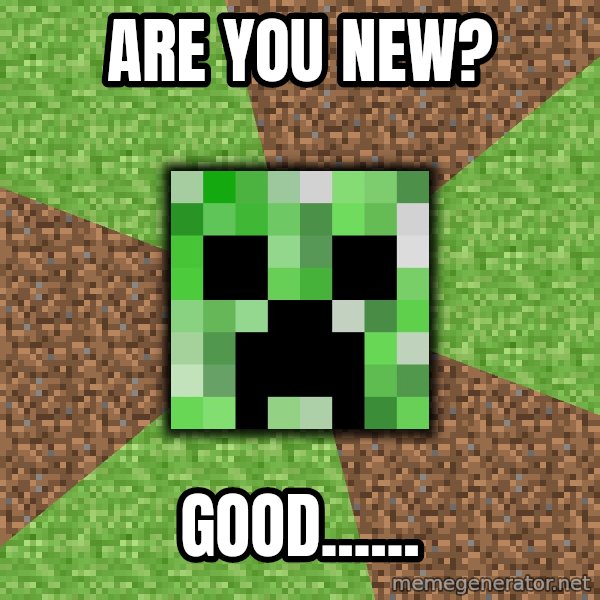 Minecraft Creeper meme: are you new? / good......