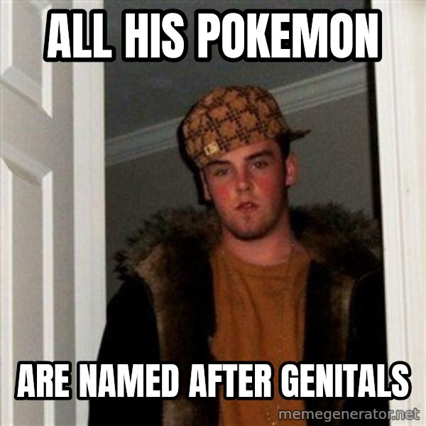 Scumbag Steve meme: All his pokemon / are named after      genitals