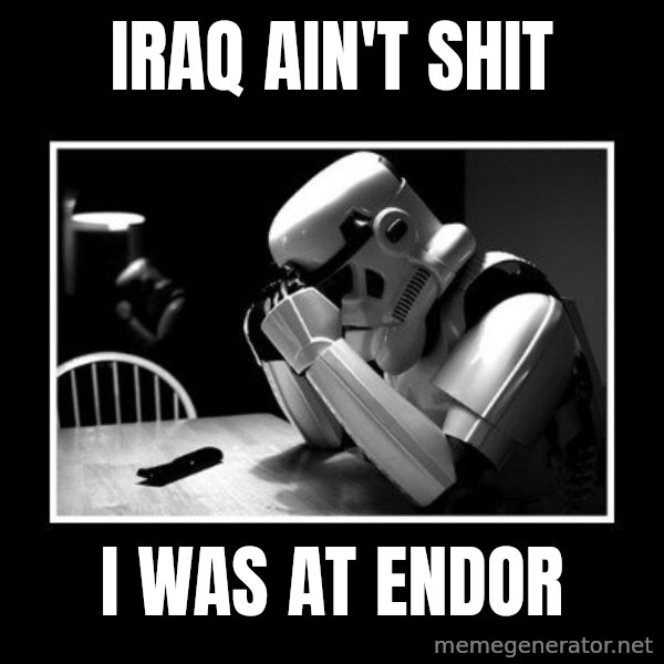 Sad Trooper meme: iraq ain't shit / i was at endor