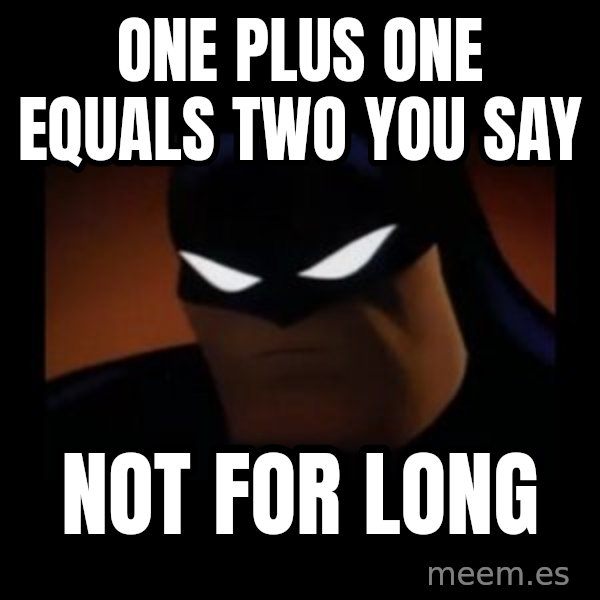 Disapproving Batman meme: one plus one equals two you say / not for long