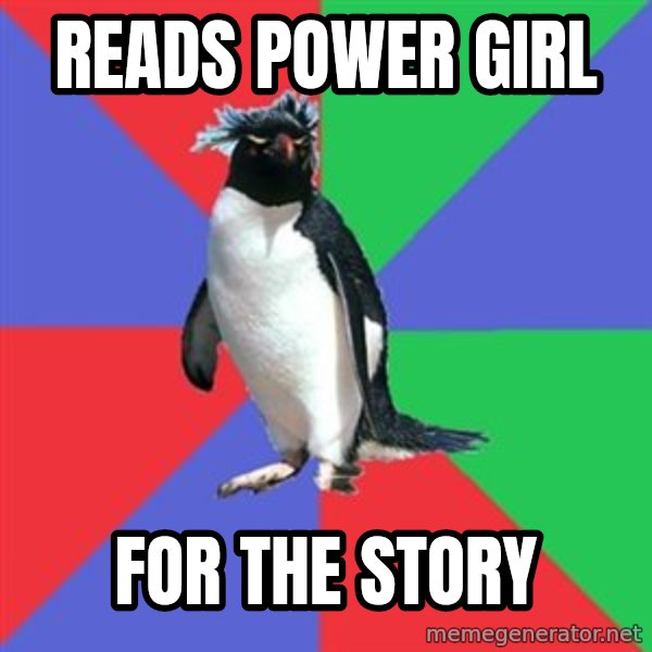 Comic Book Addict Penguin meme: reads power girl / for the story