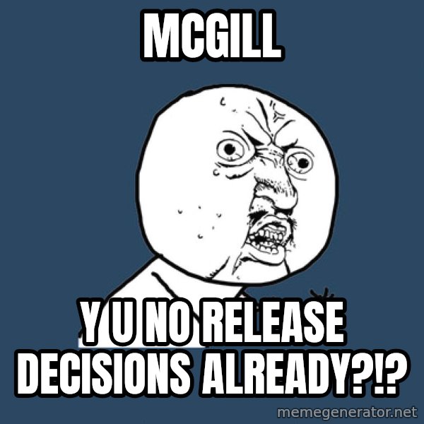 Y U No meme: MCGILL / Y U NO RELEASE DECISIONS ALREADY?!?