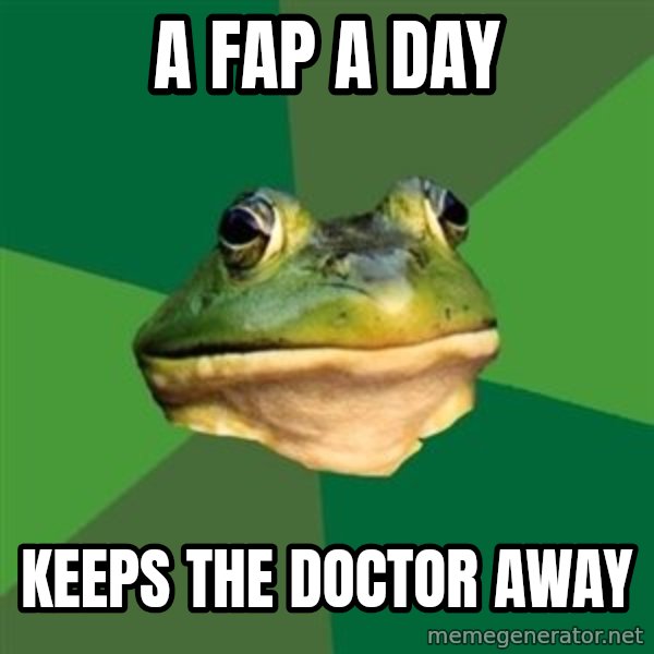 Foul Bachelor Frog meme: a fap a day / keeps the doctor away