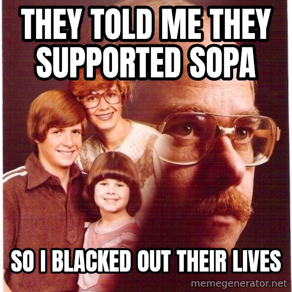 Vengeance Dad meme: They told me they supported sopa / So I blacked out their lives