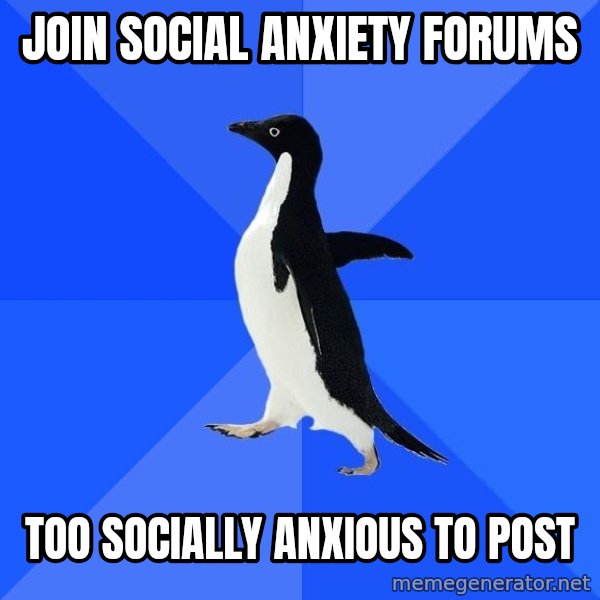 Socially Awkward Penguin meme: Join social anxiety forums / too socially anxious to post