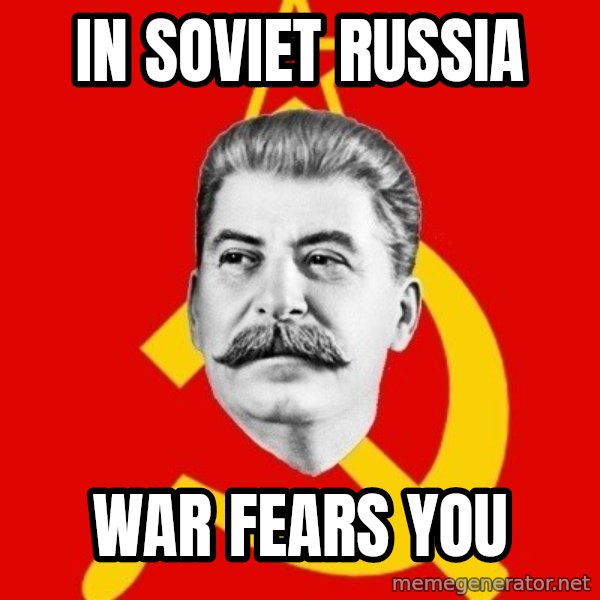 Stalin Says meme: in soviet russia / war fears you