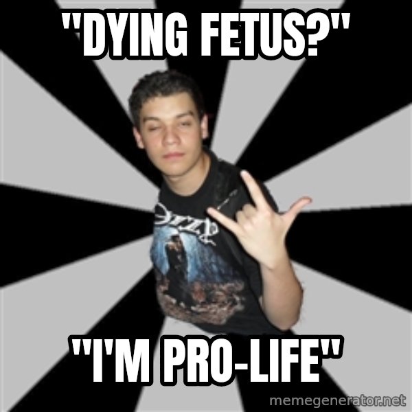 Metal Boy From Hell meme: "dying fetus?" / "i'm pro-life"