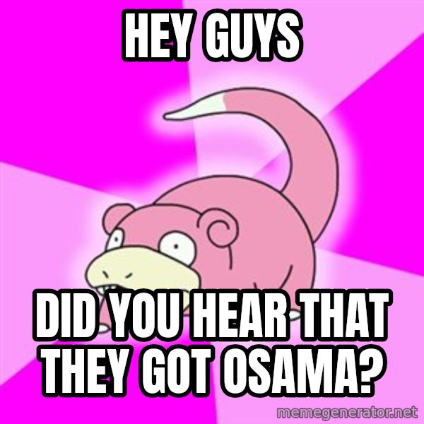 Slowpoke meme: Hey guys / did you hear that they got osama?