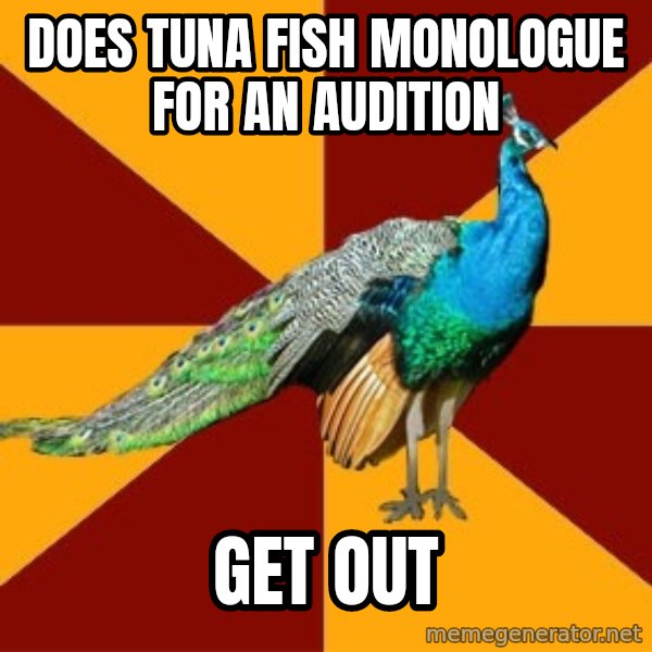 Thespian Peacock meme: does Tuna fish monologue for an audition / GET out