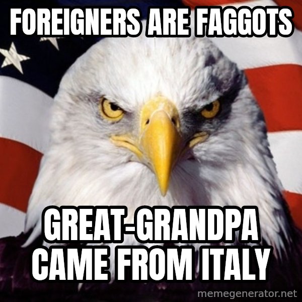 American Pride Eagle meme: foreigners are faggots / great-grandpa came from italy