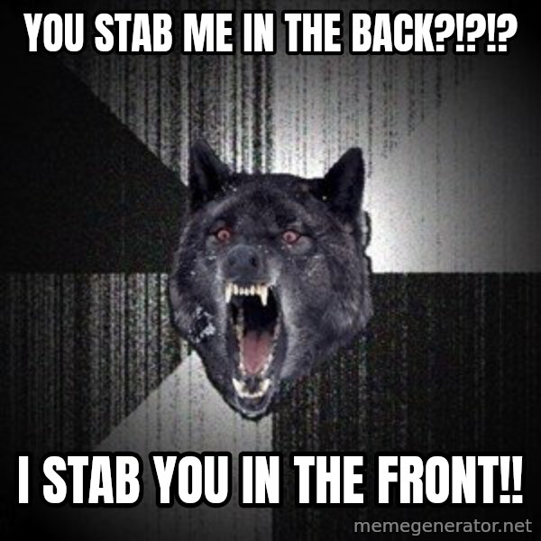 Insanity Wolf meme: You stab me in the back?!?!? / i stab you in the front!!