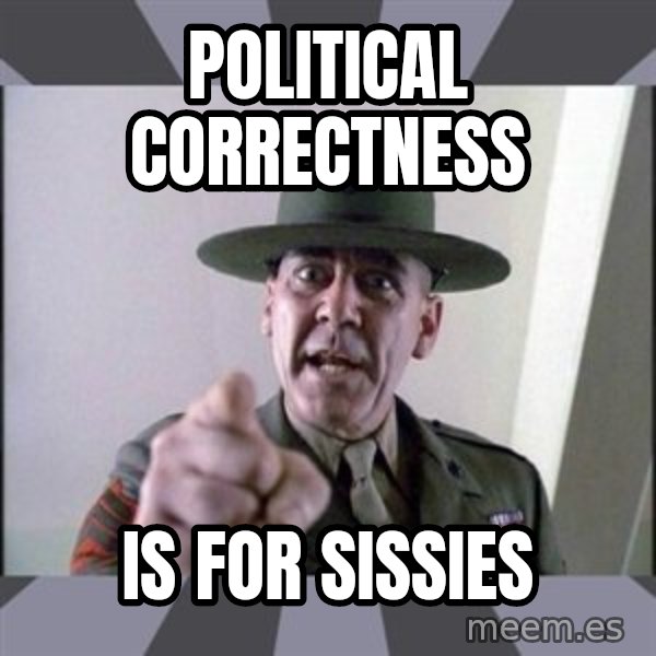 R. Lee Ermey meme: Political Correctness / Is for sissies