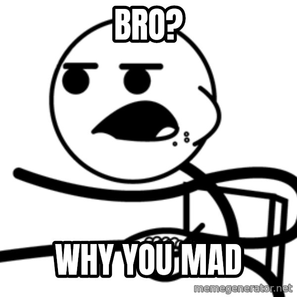 Cereal Guy meme: Bro? / Why you mad