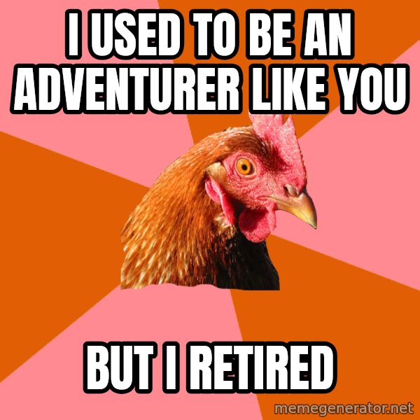 Anti Joke Chicken meme: I USED TO BE AN ADVENTURER LIKE YOU / BUT I RETIRED