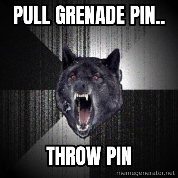 Insanity Wolf meme: Pull grenade pin.. / throw pin
