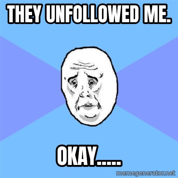 Okay Guy meme: They unfollowed me. / Okay.....