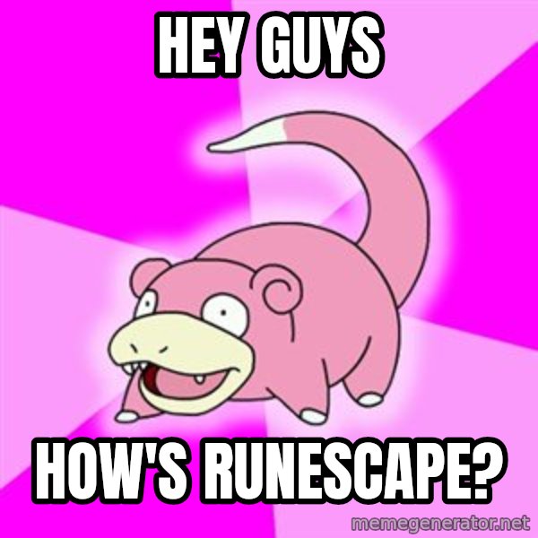 Slowpoke meme: hey guys / how's runescape?