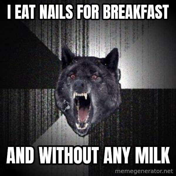 Insanity Wolf meme: I EAT nails for breakfast / and without any milk