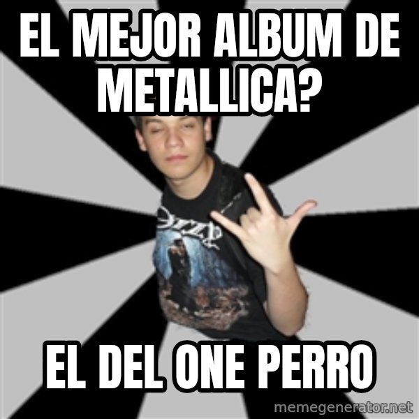 Metal Boy From Hell meme: EL MEJOR ALBUM DE METALLICA? / EL DEL ONE PERRO