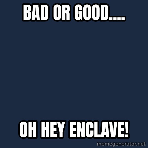 Fallout 3 meme: Bad or good.... / Oh hey enclave!