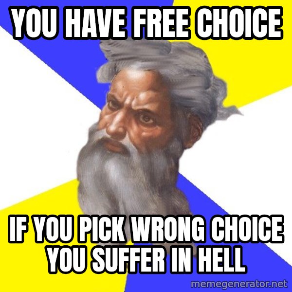 God meme: YOU HAVE FREE CHOICE / IF YOU PICK WRONG CHOICE YOU SUFFER IN HELL