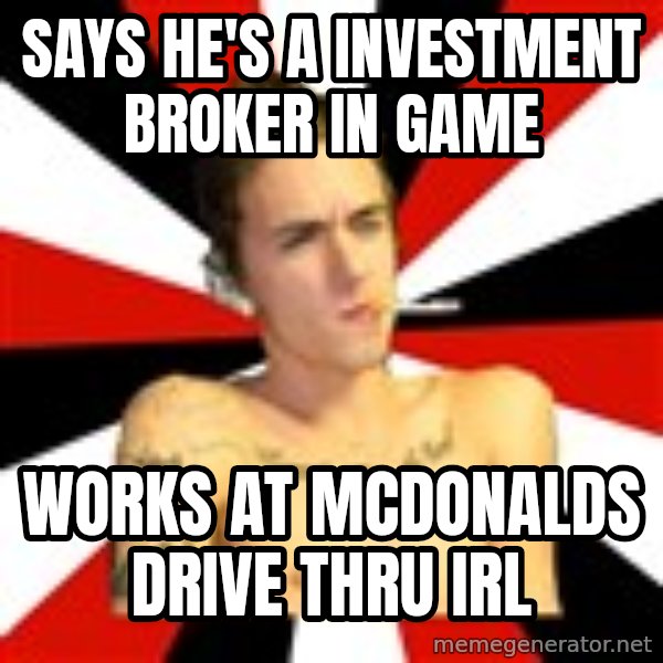 Douchebag Gamer meme: says he's a investment broker in game / WORKS AT MCDONALDS DRIVE THRU IRL