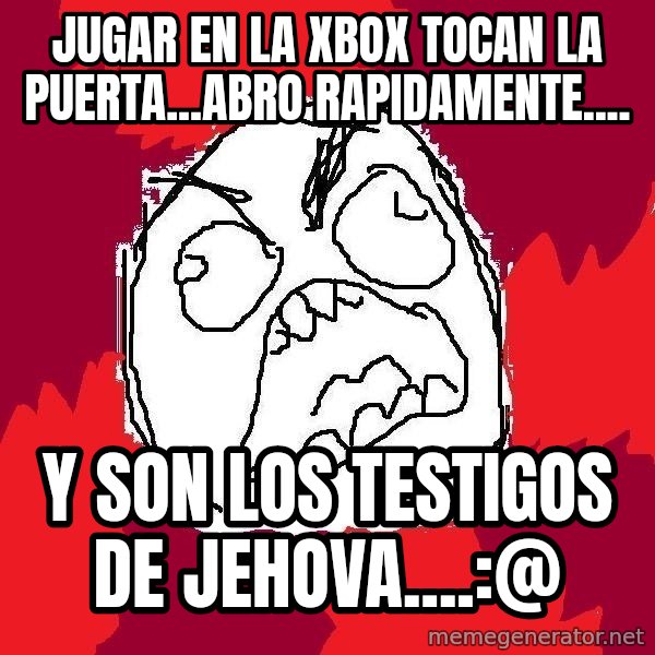 Rage FU meme: jugar en la xbox tocan la puerta...abro rapidamente.... / Y SON LOS TESTIGOS DE JEHOVA....:@
