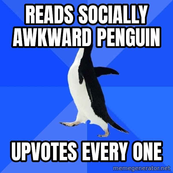 Socially Awkward Penguin meme: Reads socially awkward penguin / upvotes every one
