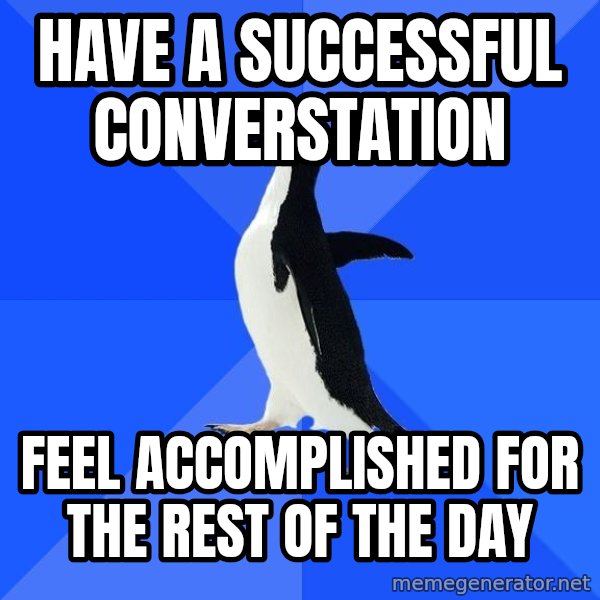 Socially Awkward Penguin meme: Have a successful converstation / feel accomplished for the rest of the day
