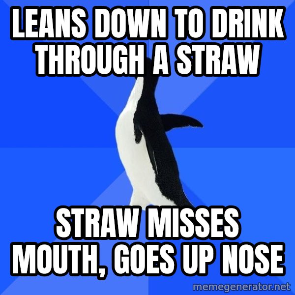 Socially Awkward Penguin meme: Leans down to drink through a straw / straw misses mouth, goes up nose