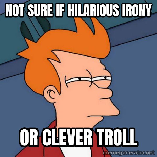 Futurama Fry meme: Not sure if hilarious irony / or clever troll