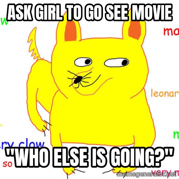 Forever Alone meme: ask girl to go see movie / "who else is going?"