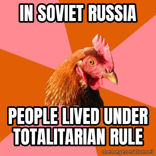 Anti Joke Chicken meme: in soviet russia / people lived under totalitarian rule